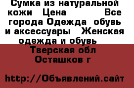 Сумка из натуральной кожи › Цена ­ 2 900 - Все города Одежда, обувь и аксессуары » Женская одежда и обувь   . Тверская обл.,Осташков г.